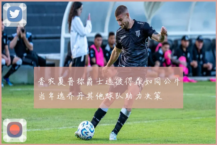香农夏普称爵士选彼得森如同公牛当年选乔丹其他球队助力决策